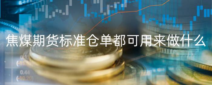 焦煤期货标准仓单都可用来做什么