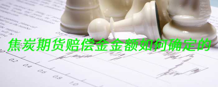 焦炭期货赔偿金金额如何确定的
