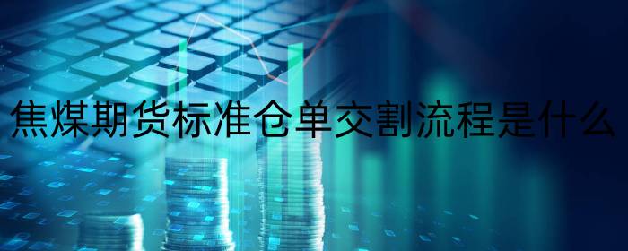 焦煤期货标准仓单交割流程是什么