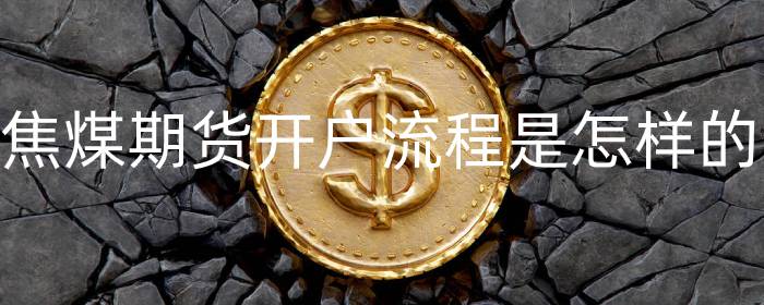 焦煤期货开户流程是怎样的