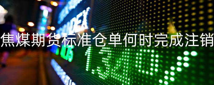 焦煤期货标准仓单何时完成注销
